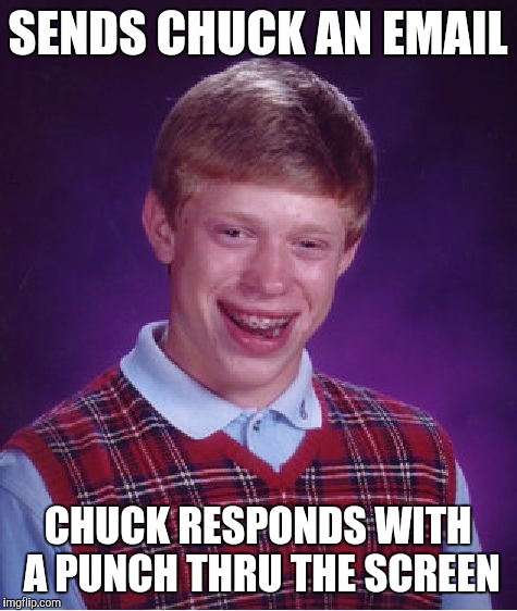 Bad Luck Brian Meme | SENDS CHUCK AN EMAIL CHUCK RESPONDS WITH A PUNCH THRU THE SCREEN | image tagged in memes,bad luck brian | made w/ Imgflip meme maker