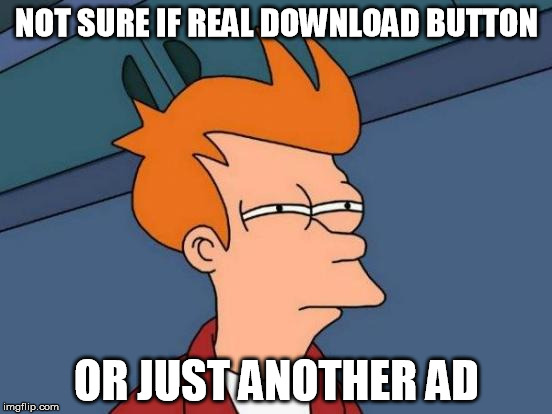 Futurama Fry Meme | NOT SURE IF REAL DOWNLOAD BUTTON; OR JUST ANOTHER AD | image tagged in memes,futurama fry | made w/ Imgflip meme maker