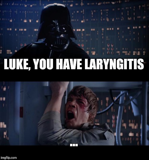 Star Wars No | LUKE, YOU HAVE LARYNGITIS; ... | image tagged in memes,star wars no | made w/ Imgflip meme maker