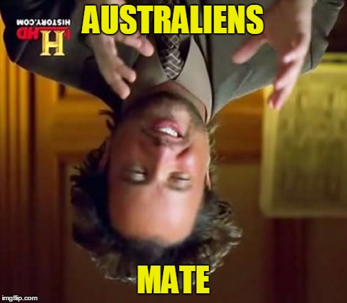 Ancient Aliens Meme | AUSTRALIENS MATE | image tagged in memes,ancient aliens | made w/ Imgflip meme maker