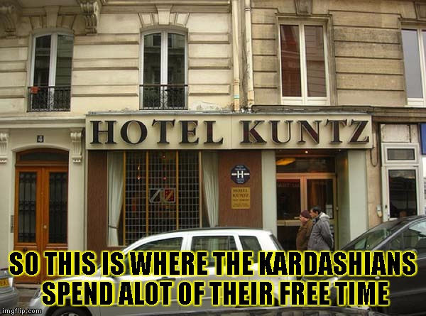 Kuntz hotel | SO THIS IS WHERE THE KARDASHIANS SPEND ALOT OF THEIR FREE TIME | image tagged in hotel,funny,signs/billboards,memes | made w/ Imgflip meme maker