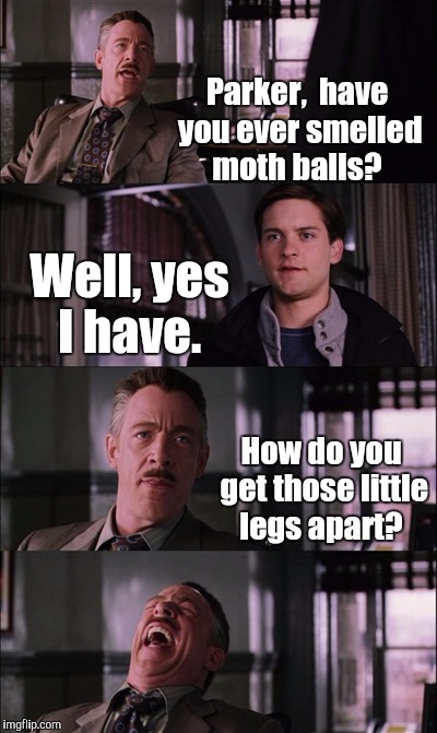 Spiderman Laugh | Parker,  have you ever smelled moth balls? Well, yes I have. How do you get those little legs apart? | image tagged in memes,spiderman laugh | made w/ Imgflip meme maker