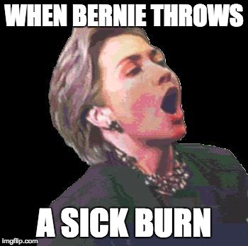 WHEN BERNIE THROWS; A SICK BURN | image tagged in bernie or hillary | made w/ Imgflip meme maker