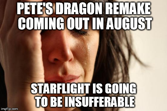 Seriously, let's don't encourage him. | PETE'S DRAGON REMAKE COMING OUT IN AUGUST; STARFLIGHT IS GOING TO BE INSUFFERABLE | image tagged in memes,first world problems,pete's dragon,starflight the nightwing | made w/ Imgflip meme maker