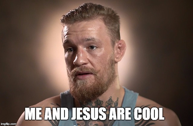 ME AND JESUS ARE COOL | image tagged in conor | made w/ Imgflip meme maker