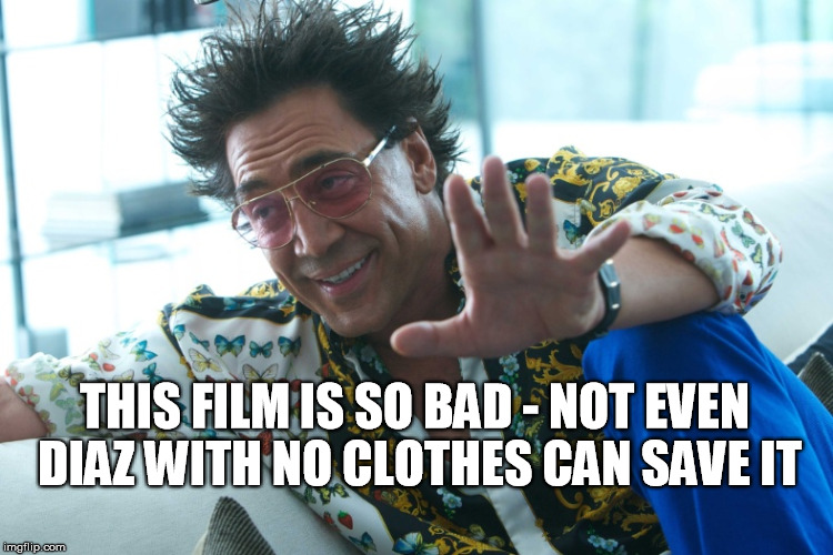 this film is so bad | THIS FILM IS SO BAD - NOT EVEN DIAZ WITH NO CLOTHES CAN SAVE IT | image tagged in the counselor ridley scott,cormac mccarthy,javier bardem,cameron diaz,brad pitt,funny | made w/ Imgflip meme maker