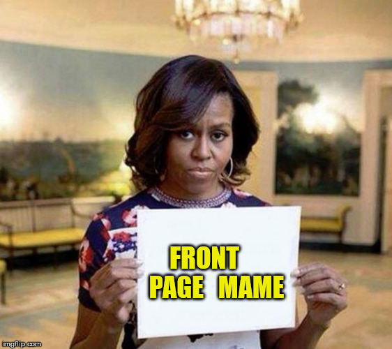 Michelle Obama blank sheet | FRONT     PAGE   MAME | image tagged in michelle obama blank sheet | made w/ Imgflip meme maker