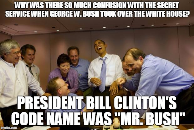 obama laughing | WHY WAS THERE SO MUCH CONFUSION WITH THE SECRET SERVICE WHEN GEORGE W. BUSH TOOK OVER THE WHITE HOUSE? PRESIDENT BILL CLINTON'S CODE NAME WAS "MR. BUSH" | image tagged in obama laughing | made w/ Imgflip meme maker