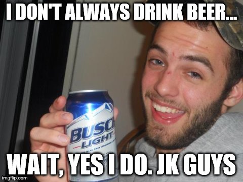 I DON'T ALWAYS DRINK BEER... WAIT, YES I DO. JK GUYS | image tagged in corey | made w/ Imgflip meme maker