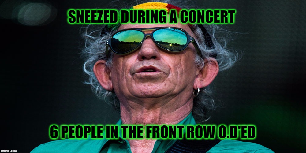 Keith Sneezed  | SNEEZED DURING A CONCERT; 6 PEOPLE IN THE FRONT ROW O.D'ED | image tagged in keith od,cocaine,keef,richards,rolling stones,old dude | made w/ Imgflip meme maker