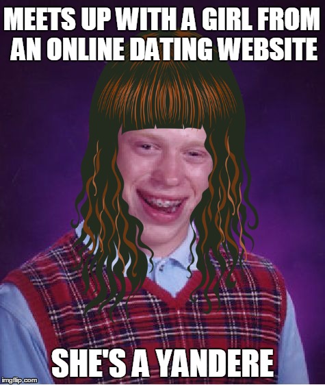 MEETS UP WITH A GIRL FROM AN ONLINE DATING WEBSITE; SHE'S A YANDERE | image tagged in yandere | made w/ Imgflip meme maker