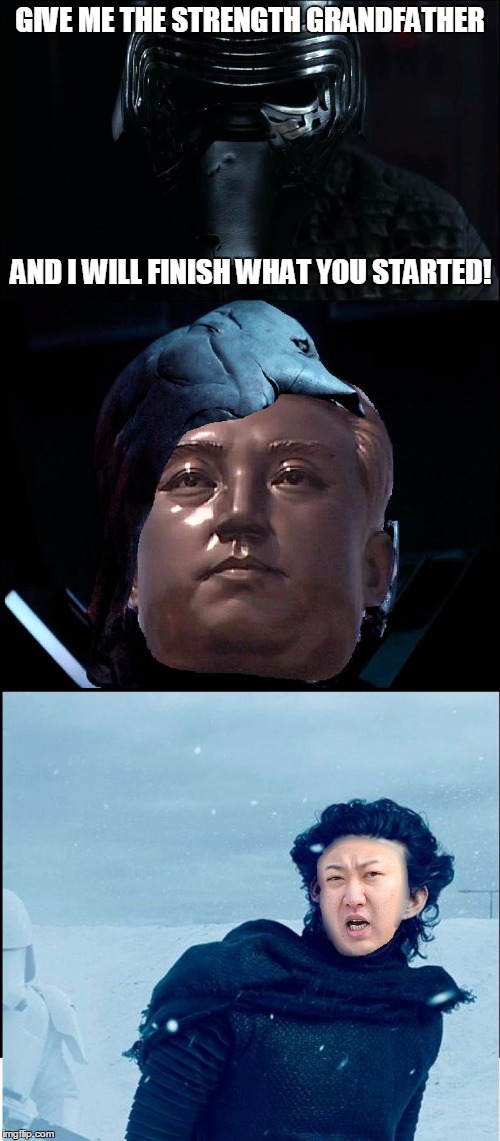 Thought up this connection awhile back | GIVE ME THE STRENGTH GRANDFATHER; AND I WILL FINISH WHAT YOU STARTED! | image tagged in kim jong ren,star wars,kylo ren,kim jong un,funny,original meme | made w/ Imgflip meme maker
