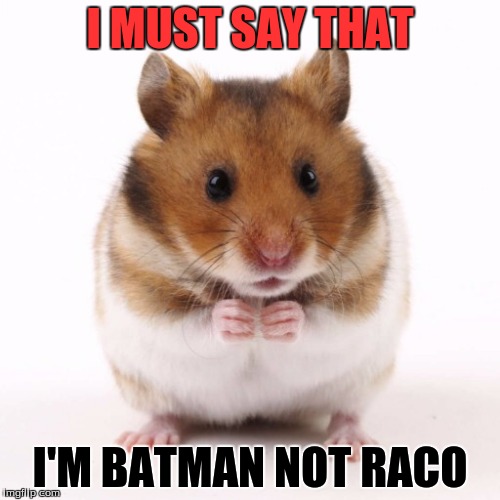 Raco Meme | I MUST SAY THAT; I'M BATMAN NOT RACO | image tagged in i too like to live dangerously | made w/ Imgflip meme maker