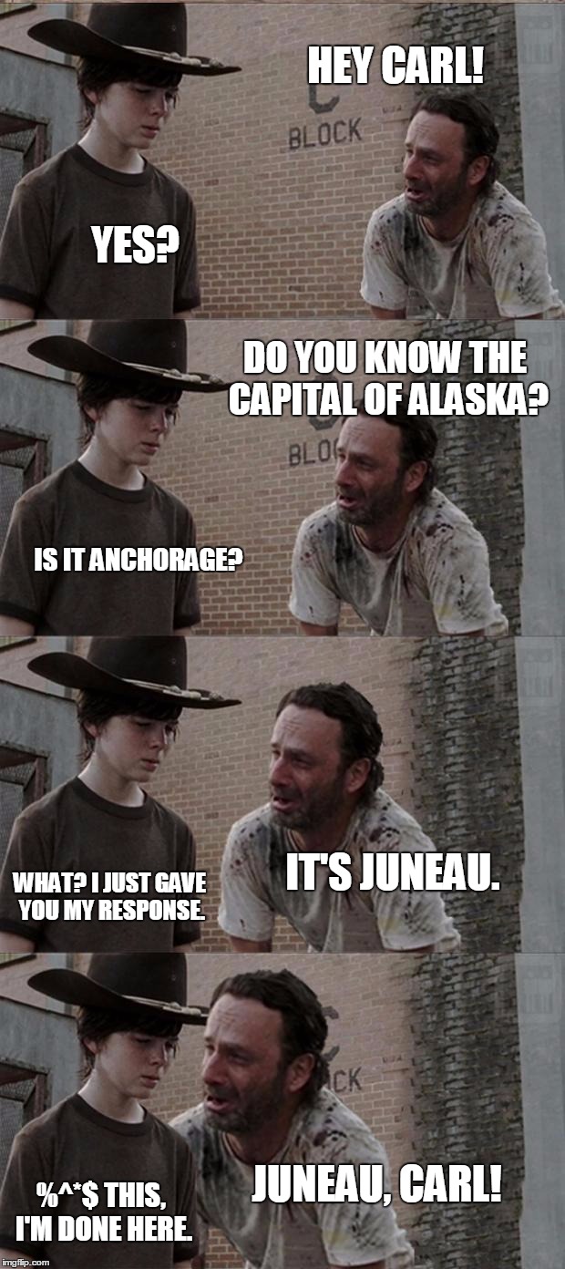 Rick & Carl Long | HEY CARL! YES? DO YOU KNOW THE CAPITAL OF ALASKA? IS IT ANCHORAGE? IT'S JUNEAU. WHAT? I JUST GAVE YOU MY RESPONSE. JUNEAU, CARL! %^*$ THIS, I'M DONE HERE. | image tagged in memes,rick and carl long,dad joke | made w/ Imgflip meme maker