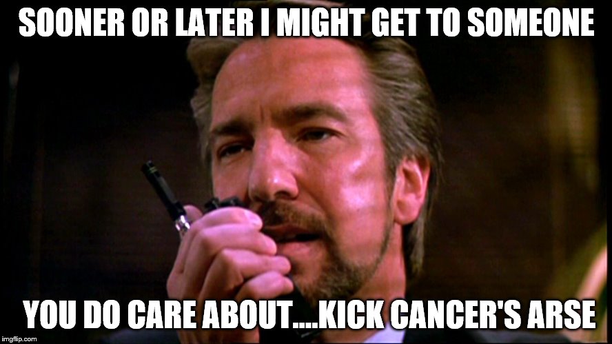 HANS OFF OUR LOVED ONES! | SOONER OR LATER I MIGHT GET TO SOMEONE; YOU DO CARE ABOUT....KICK CANCER'S ARSE | image tagged in awareness | made w/ Imgflip meme maker