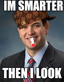 Marco Rubio | IM SMARTER; THEN I LOOK | image tagged in marco rubio,scumbag | made w/ Imgflip meme maker