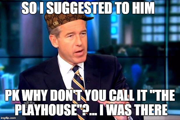 Brian Williams on The Playhouse
 | SO I SUGGESTED TO HIM; PK WHY DON'T YOU CALL IT "THE PLAYHOUSE"?... I WAS THERE | image tagged in memes,brian williams was there 2,scumbag,pdx,portland,oregon | made w/ Imgflip meme maker