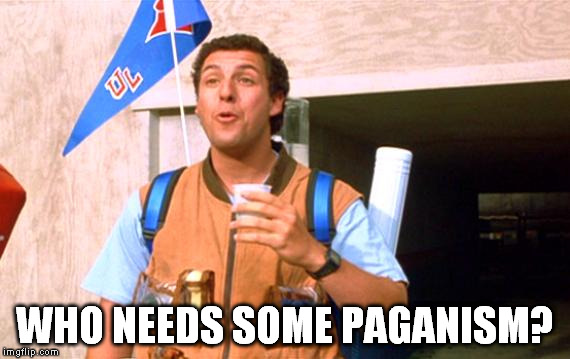 WHO NEEDS SOME PAGANISM? | made w/ Imgflip meme maker