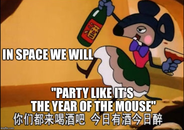 CHINESE DRINKING MOUSE CARTOON | IN SPACE WE WILL "PARTY LIKE IT'S THE YEAR OF THE MOUSE" | image tagged in chinese drinking mouse cartoon | made w/ Imgflip meme maker