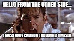 HELLO FROM THE OTHER SIDE... I MUST HAVE CALLED A THOUSAND TIMES!!! | image tagged in hello | made w/ Imgflip meme maker