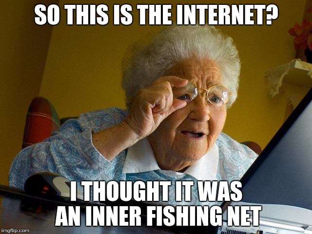Grandma Finds The Internet Meme | SO THIS IS THE INTERNET? I THOUGHT IT WAS AN INNER FISHING NET | image tagged in memes,grandma finds the internet | made w/ Imgflip meme maker