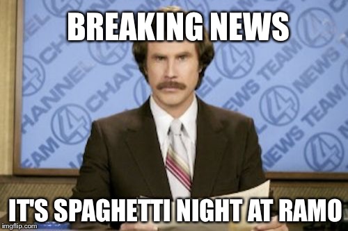 Ron Burgundy | BREAKING NEWS; IT'S SPAGHETTI NIGHT AT RAMO | image tagged in memes,ron burgundy | made w/ Imgflip meme maker