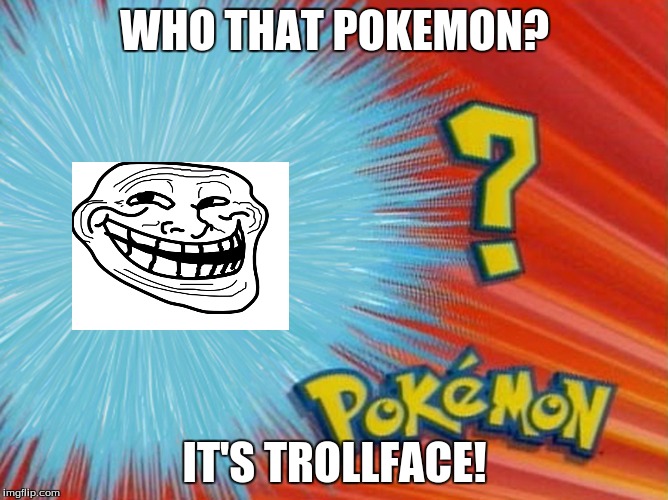 who is that pokemon -blank- | WHO THAT POKEMON? IT'S TROLLFACE! | image tagged in who is that pokemon -blank- | made w/ Imgflip meme maker