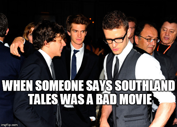southland tales was a bad movie | WHEN SOMEONE SAYS SOUTHLAND TALES WAS A BAD MOVIE | image tagged in southland tales,bad movie,justin timberlake,donnie darko,funny | made w/ Imgflip meme maker