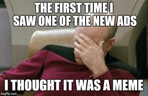 Of course the Imgflip ads are the crazy ones | THE FIRST TIME I SAW ONE OF THE NEW ADS; I THOUGHT IT WAS A MEME | image tagged in memes,captain picard facepalm | made w/ Imgflip meme maker