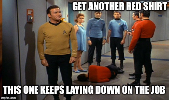 GET ANOTHER RED SHIRT THIS ONE KEEPS LAYING DOWN ON THE JOB | made w/ Imgflip meme maker
