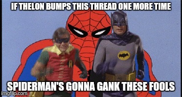 IF THELON BUMPS THIS THREAD ONE MORE TIME; SPIDERMAN'S GONNA GANK THESE FOOLS | made w/ Imgflip meme maker