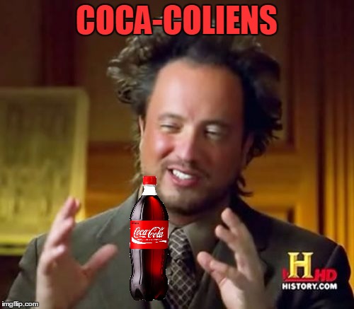 Ancient Aliens Meme | COCA-COLIENS | image tagged in memes,ancient aliens | made w/ Imgflip meme maker