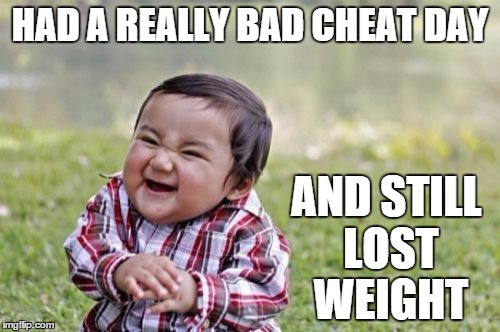 Evil Toddler | HAD A REALLY BAD CHEAT DAY; AND STILL LOST WEIGHT | image tagged in memes,evil toddler | made w/ Imgflip meme maker