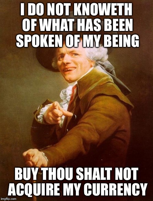 The mother fornacator and trader of amorous attention  |  I DO NOT KNOWETH OF WHAT HAS BEEN SPOKEN OF MY BEING; BUY THOU SHALT NOT ACQUIRE MY CURRENCY | image tagged in memes,joseph ducreux,funny | made w/ Imgflip meme maker