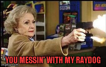 YOU MESSIN' WITH MY RAYDOG | made w/ Imgflip meme maker