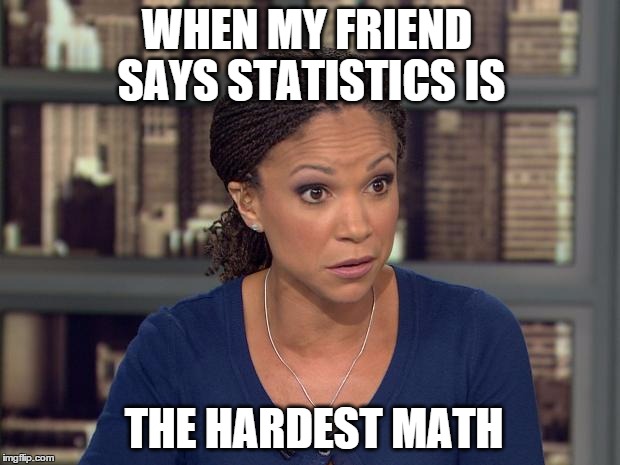 Angry woman | WHEN MY FRIEND SAYS STATISTICS IS; THE HARDEST MATH | image tagged in statistics,math,college,lazy college senior,lazy,hard | made w/ Imgflip meme maker