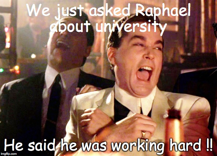 Good Fellas Hilarious Meme | We just asked Raphael about university; He said he was working hard !! | image tagged in memes,good fellas hilarious | made w/ Imgflip meme maker