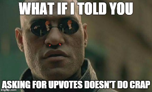 Matrix Morpheus | WHAT IF I TOLD YOU; ASKING FOR UPVOTES DOESN'T DO CRAP | image tagged in memes,matrix morpheus,scumbag | made w/ Imgflip meme maker