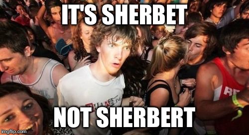 Sudden Clarity Clarence | IT'S SHERBET; NOT SHERBERT | image tagged in memes,sudden clarity clarence | made w/ Imgflip meme maker