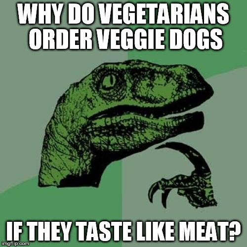 Veggie dogs | WHY DO VEGETARIANS ORDER VEGGIE DOGS; IF THEY TASTE LIKE MEAT? | image tagged in memes,philosoraptor,veggie dogs,taste | made w/ Imgflip meme maker