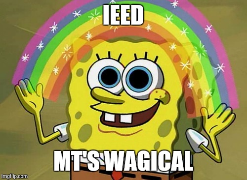 Imagination Spongebob | IEED; MT'S WAGICAL | image tagged in memes,imagination spongebob | made w/ Imgflip meme maker