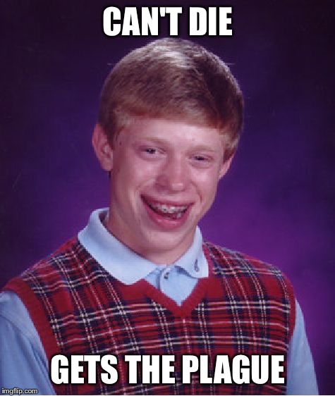 Midevil disease bad luck Brian  | CAN'T DIE; GETS THE PLAGUE | image tagged in memes,bad luck brian,plague | made w/ Imgflip meme maker