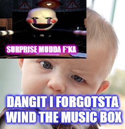 Skeptical Baby | SURPRISE MUDDA F*KA; DANGIT I FORGOTSTA WIND THE MUSIC BOX | image tagged in memes,skeptical baby | made w/ Imgflip meme maker