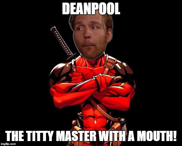 two great tastes that taste great together. | DEANPOOL; THE TITTY MASTER WITH A MOUTH! | image tagged in dean ambrose,deadpool,funny meme,wrestling | made w/ Imgflip meme maker