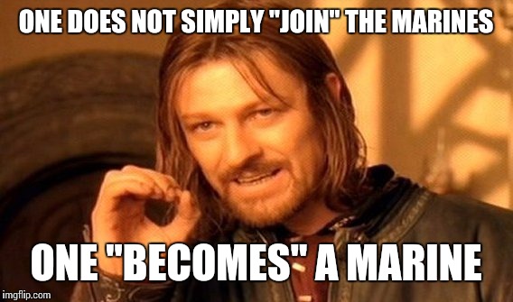 One Does Not Simply | ONE DOES NOT SIMPLY "JOIN" THE MARINES; ONE "BECOMES" A MARINE | image tagged in memes,one does not simply | made w/ Imgflip meme maker
