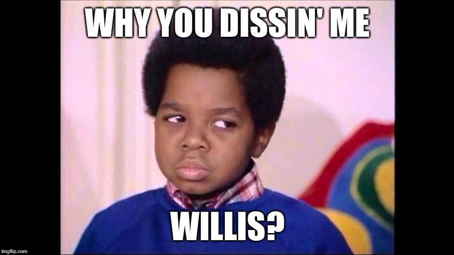 WHY YOU DISSIN' ME WILLIS? | made w/ Imgflip meme maker