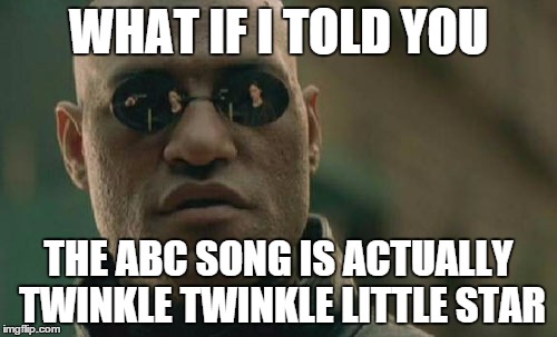 Matrix Morpheus | WHAT IF I TOLD YOU; THE ABC SONG IS ACTUALLY TWINKLE TWINKLE LITTLE STAR | image tagged in memes,matrix morpheus | made w/ Imgflip meme maker