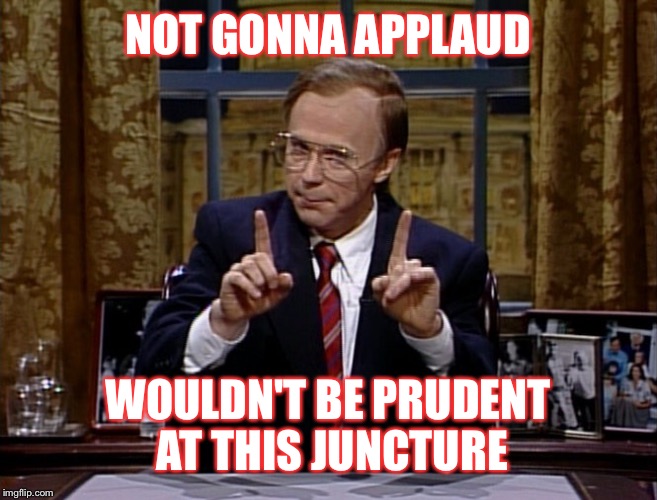 NOT GONNA APPLAUD WOULDN'T BE PRUDENT AT THIS JUNCTURE | made w/ Imgflip meme maker