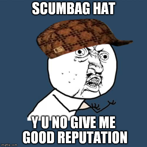 Y U No | SCUMBAG HAT; Y U NO GIVE ME GOOD REPUTATION | image tagged in memes,y u no,scumbag | made w/ Imgflip meme maker