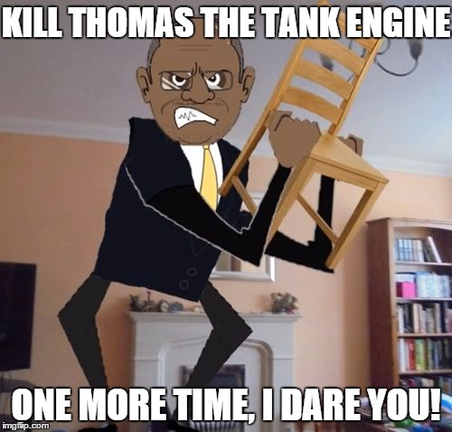 Tim Carter | KILL THOMAS THE TANK ENGINE; ONE MORE TIME, I DARE YOU! | image tagged in tim carter | made w/ Imgflip meme maker